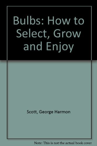 Bulbs: How to Select, Grow and Enjoy by George Harman Scott