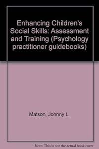 Enhancing children's social skills: Assessment and training (Psychology practitioner guidebooks) by Johnny L Matson