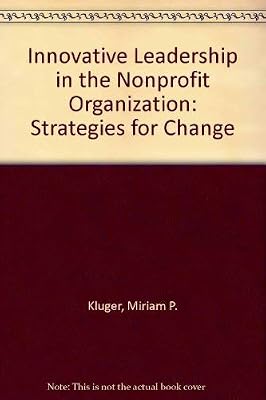 Innovative Leadership in the Nonprofit Organization: Strategies for Change