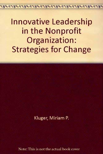 Innovative Leadership in the Nonprofit Organization: Strategies for Change by Miriam P. Kluger