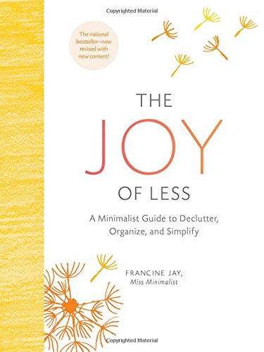 The Joy of Less: A Minimalist Guide to Declutter, Organize, and Simplify by Francine Jay