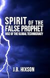 Spirit of the False Prophet: Rise of the Global Technocracy