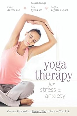 Yoga Therapy for Stress and Anxiety: Create a Personalized Holistic Plan to Balance Your Life