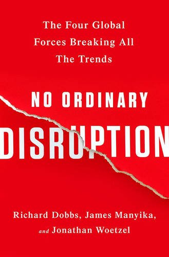 No Ordinary Disruption: The Four Global Forces Breaking All the Trends by Richard Dobbs