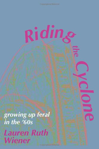 Riding the Cyclone: Growing Up Feral In the '60s by Lauren Ruth Wiener