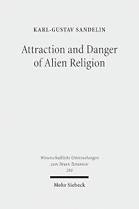 Attraction and Danger of Alien Religion: Studies in Early Judaism and Christianity (Wissenschaftliche Untersuchungen Zum Neuen Testament) by Karl-Gustav Sandelin