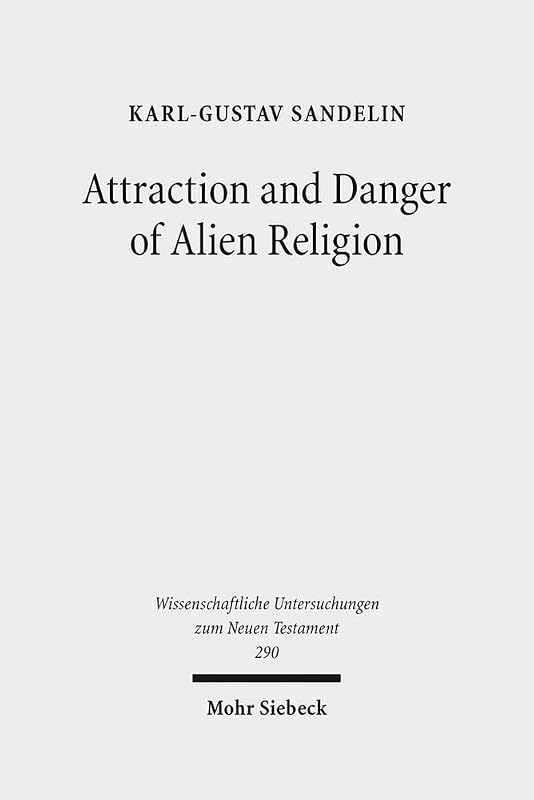 Attraction and Danger of Alien Religion: Studies in Early Judaism and Christianity (Wissenschaftliche Untersuchungen Zum Neuen Testament) by Karl-Gustav Sandelin