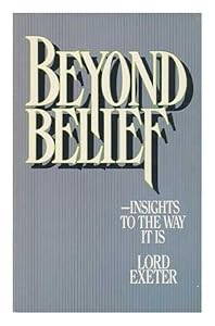 Beyond Belief: Insights to the Way It Is by Lord Exeter