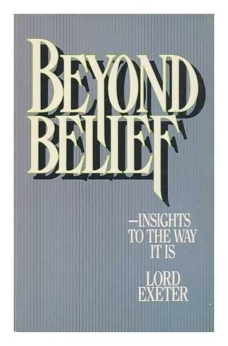 Beyond Belief: Insights to the Way It Is by Lord Exeter