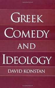 Greek Comedy and Ideology by David Konstan