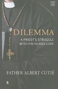 Dilemma: A Priest's Struggle with Faith and Love by Albert Cutie