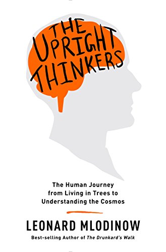 The Upright Thinkers: The Human Journey from Living in Trees to Understanding the Cosmos by Leonard Mlodinow