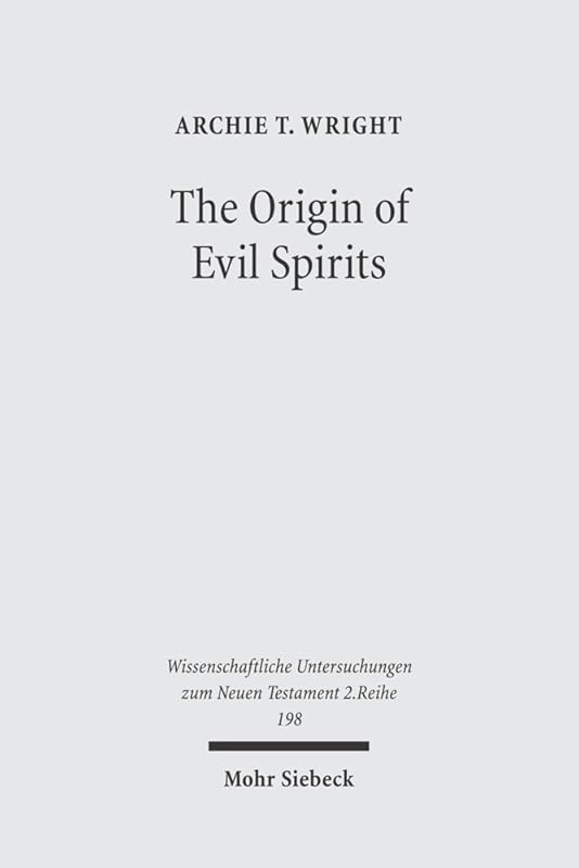 Origin of Evil Spirits: The Reception of Genesis 6:1-4 in Early Jewish Literature (Wissenschaftliche Untersuchungen Zum Neun Testament) (Wissenschaftliche Untersuchungen Zum Neun Testament) by Archie T. Wright