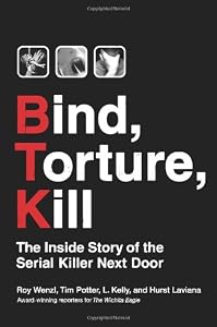 Bind, Torture, Kill: The Inside Story of the Serial Killer Next Door