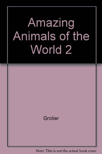 Amazing Animals of the World 2 by Grolier