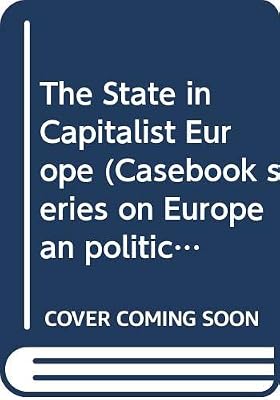 The State in Capitalist Europe: A Casebook (Casebook Series on European Politics and Society)