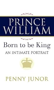 Prince William: The Man Who Will Be King by Penny Junor