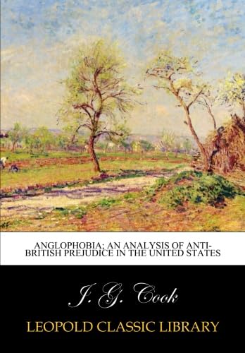 Anglophobia; an analysis of anti-British prejudice in the United States by J. G. Cook