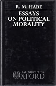 Essays on Political Morality by R. M. Hare