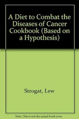 A Diet to Combat the Diseases of Cancer Cookbook (Based on a Hypothesis)
