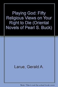 Playing God: 50 Religions Views on Your Right to Die by Gerald A. Larue