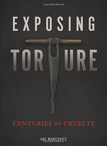Exposing Torture: Centuries of Cruelty by Hal Marcovitz