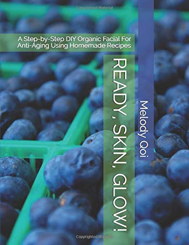 READY, SKIN, GLOW!: A Step-by-Step DIY Organic Facial For Anti-Aging Using Homemade Recipes by Melody Qoi