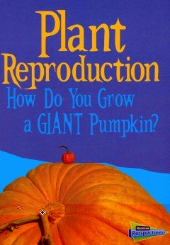 Plant Reproduction: How Do You Grow a Giant Pumpkin?