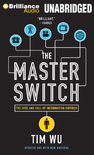 The Master Switch: The Rise and Fall of Information Empires by Tim Wu
