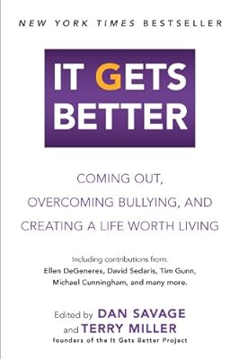 It Gets Better: Coming Out, Overcoming Bullying, and Creating a Life Worth Living