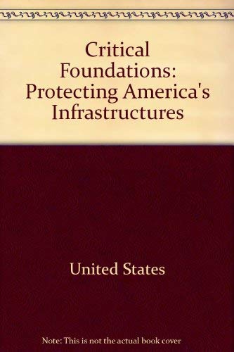 Critical foundations: Protecting America's infrastructures : the report of the President's Commission on Critical Infrastructure Protection by United States
