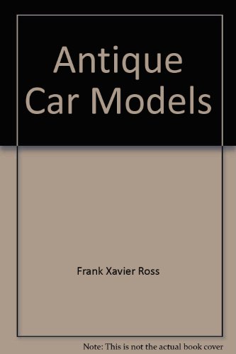 Antique Car Models: Their Stories and How to Make Them by Frank Xavier Ross