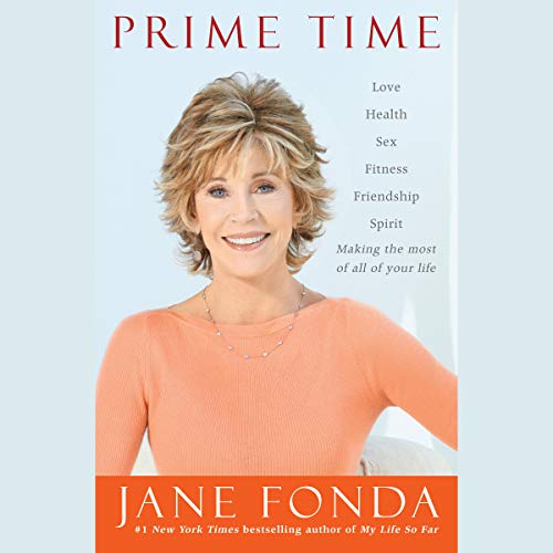 Prime Time: Love, Health, Sex, Fitness, Friendship, Spirit - Making the Most of All of Your Life by Jane Fonda