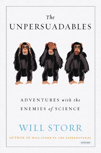 The Unpersuadables: Adventures with the Enemies of Science by Will Storr