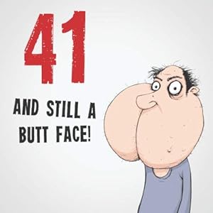 41 And Still A Butt Face!: Funny & Offensive 41st Birthday Card Message Book: Perfect As A Party Guest Book.