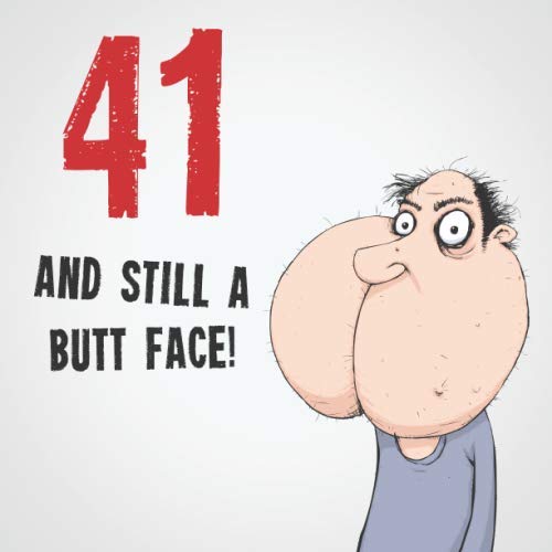41 And Still A Butt Face!: Funny & Offensive 41st Birthday Card Message Book: Perfect As A Party Guest Book. by Electric Cheese Birthday Guest Books