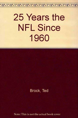 25 Years the NFL Since 1960 by Ted Brock