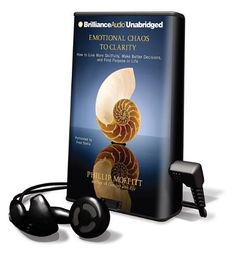 Emotional Chaos to Clarity: How to Live More Skillfully, Make Better Decisions, and Find Purpose in Life (Playaway Adult Nonfiction) by Phillip Moffitt