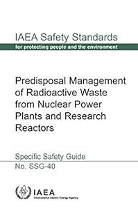 Predisposal Management of Radioactive Waste from Nuclear Power Plants and Research Reactors Specific Safety Guide: IAEA Safety Standards Series No. SSG-40