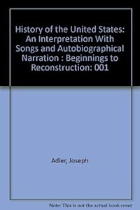 History of the United States: An Interpretation With Songs and Autobiographical Narration : Beginnings to Reconstruction by Joseph Adler