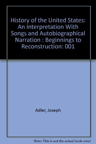 History of the United States: An Interpretation With Songs and Autobiographical Narration : Beginnings to Reconstruction by Joseph Adler