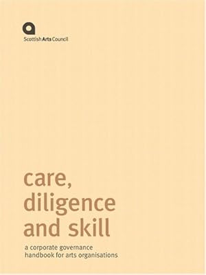 Care, Diligence and Skill: A Corporate Governance Handbook for Arts Organisations - 6th Edition