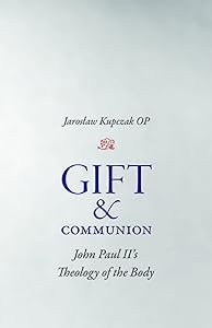 Gift and Communion: John Paul II's Theology of the Body by Jaroslaw Kupczak