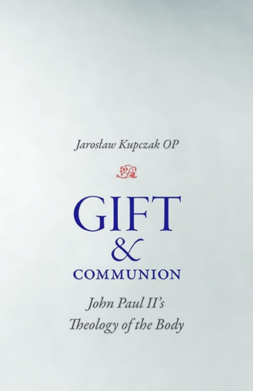 Gift and Communion: John Paul II's Theology of the Body by Jaroslaw Kupczak