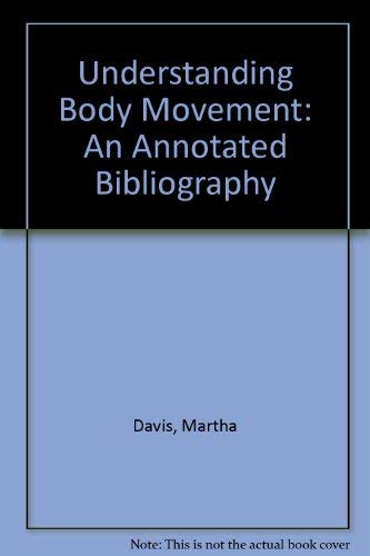 Understanding Body Movement: An Annotated Bibliography by Martha Davis
