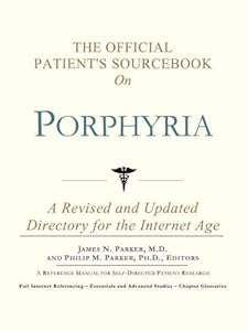 The Official Patient's Sourcebook on Porphyria: A Revised and Updated Directory for the Internet Age by Icon Health Publications