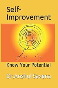 Self-Improvement: Know Your Potential by Dr.Anshul Saxena