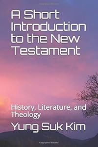 A Short Introduction to the New Testament: History, Literature, and Theology