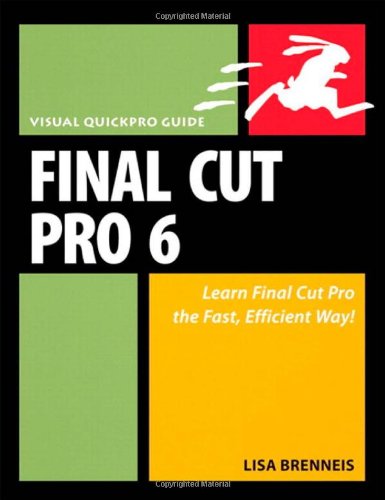 Final Cut Pro 6: Visual QuickPro Guide by Lisa Brenneis