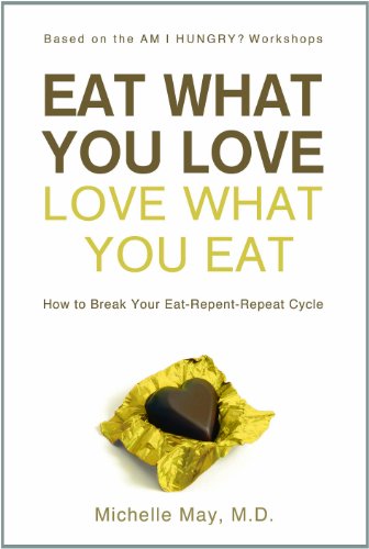 Eat What You Love, Love What You Eat: How to Break Your Eat-Repent-Repeat Cycle by Michelle May